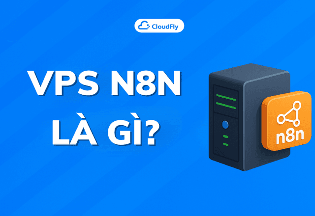 VPS n8n là gì? Cách lựa chọn VPS n8n tối ưu chi phí