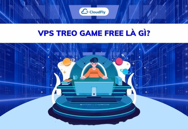 VPS Treo Game Free Là gì Một Số Nhà Cung Cấp VPS Treo Game Free