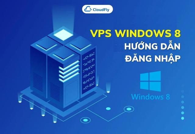 VPS Windows 8 Là Gì? Hướng Dẫn Đăng Nhập VPS Windows 8