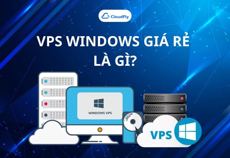 VPS Windows giá rẻ là gì?