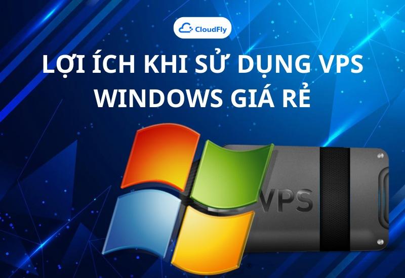 Lợi ích khi sử dụng VPS Windows giá rẻ