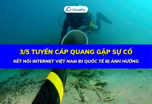 3/5 tuyến cáp quang gặp sự cố, kết nối Internet Việt Nam đi quốc tế bị ảnh hưởng