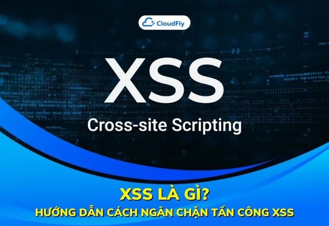 XSS Là Gì? Hướng Dẫn Cách Ngăn Chặn Tấn Công XSS