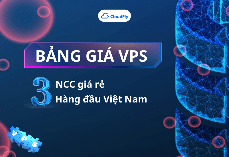 Bảng giá VPS của 3 nhà cung cấp giá rẻ tốt nhất Việt Nam