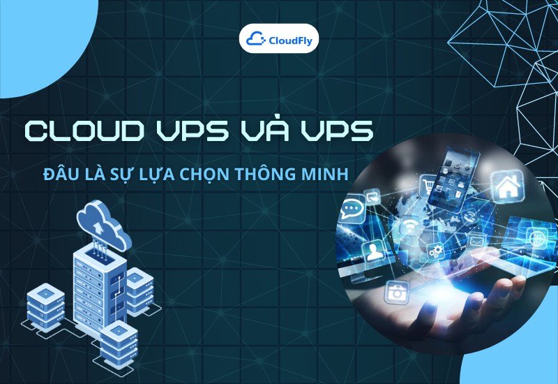 Cloud VPS và VPS  Đâu Là Sự Lựa Chọn Thông Minh