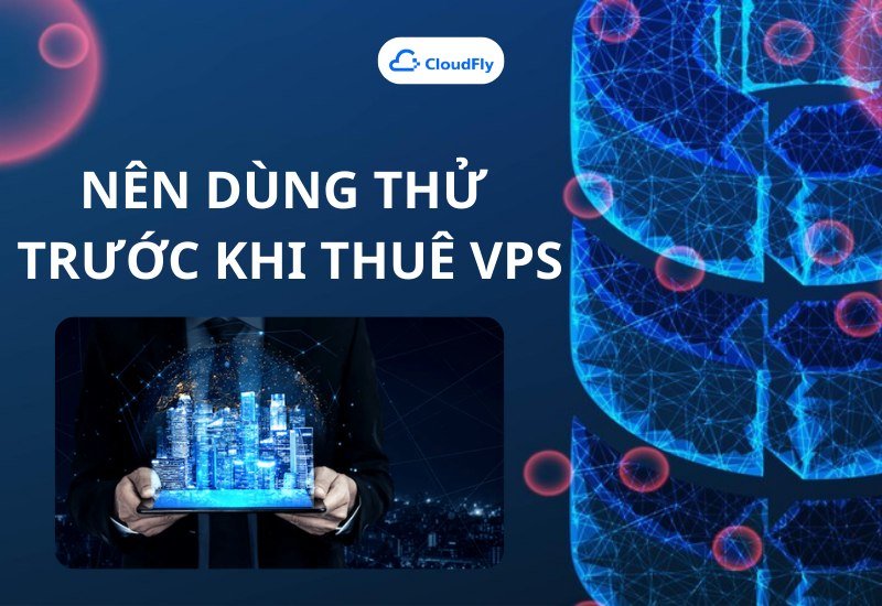 Nên dùng thử trước khi thuê VPS