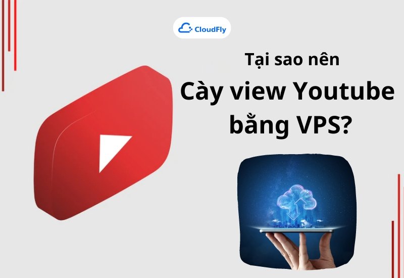 Tại sao nên cày view Youtube bằng VPS 