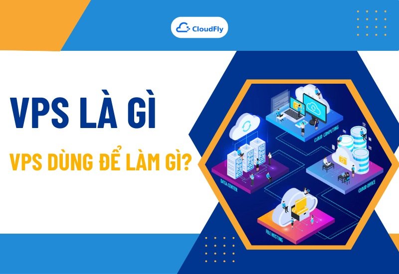 VPS Là Gì Và VPS Dùng Để Làm Gì 