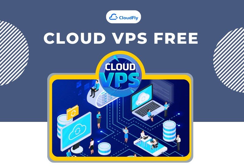 Ở Việt Nam có Cloud VPS free vĩnh viễn hay không