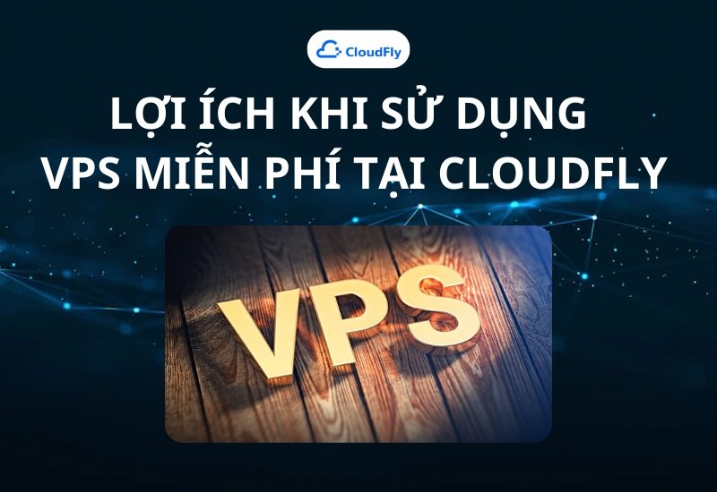 Lợi ích khi sử dụng VPS miễn phí tại CloudFly
