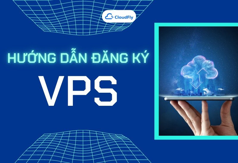 Hướng dẫn đăng ký VPS miễn phí đơn giản nhất tại CloudFly
