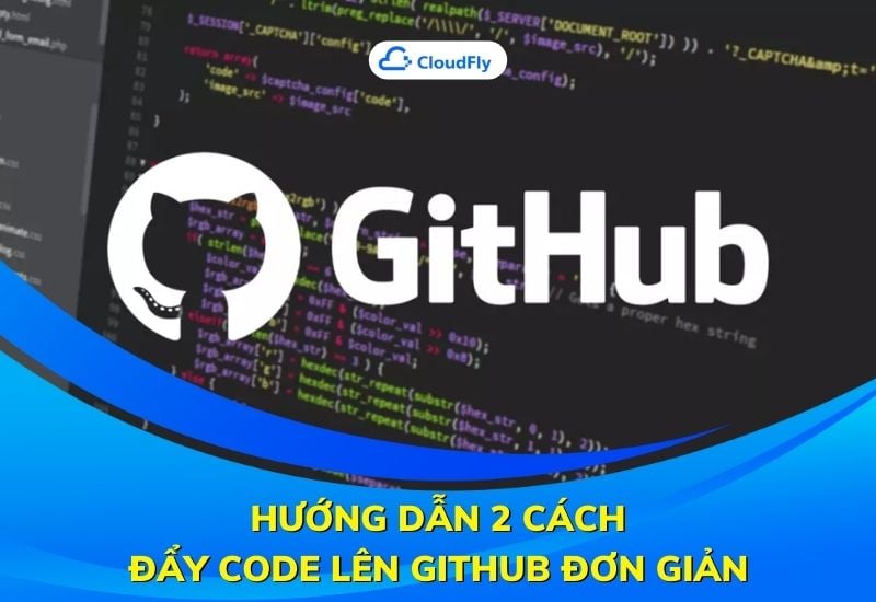 Hướng Dẫn 2 Cách Đẩy Code Lên GitHub Đơn Giản
