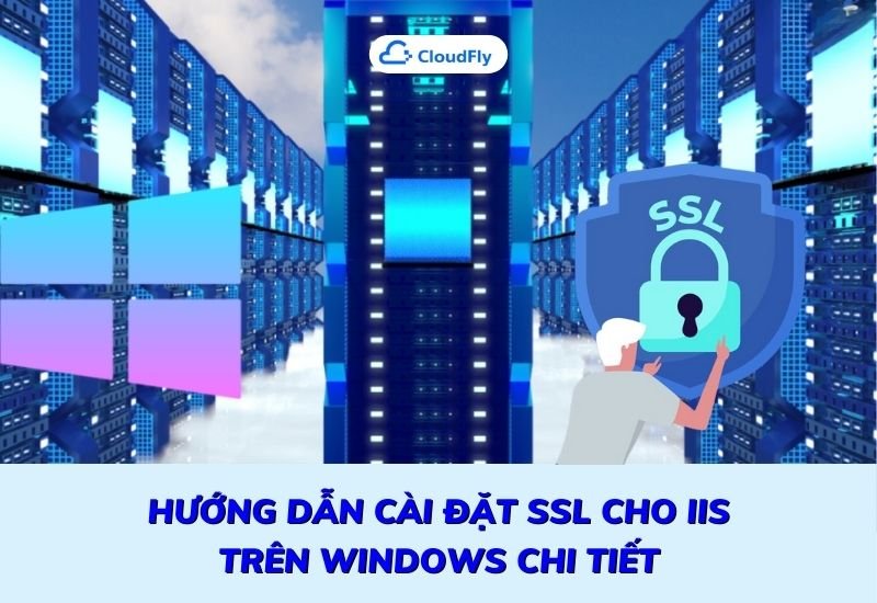 hướng dẫn cài đặt ssl cho iis trên windows chi tiết