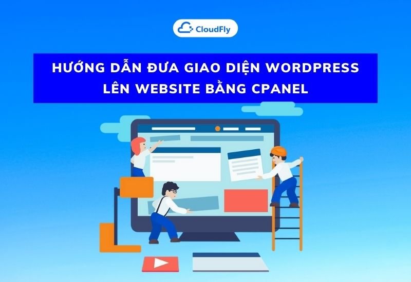 hướng dẫn đưa giao diện wordpress lên website bằng cpanel