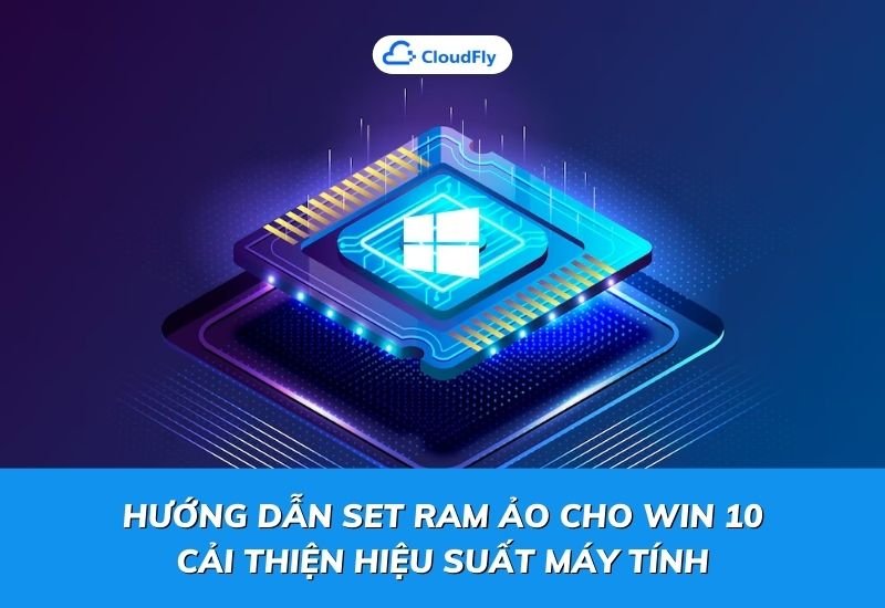 hướng dẫn set ram ảo cho win 10 cải thiện hiệu suất máy tính