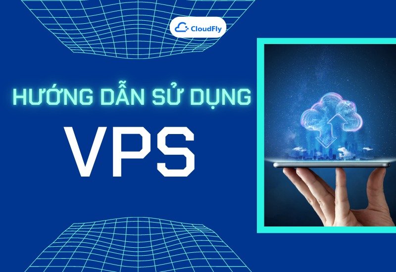 Hướng Dẫn Sử Dụng VPS Cho Người Mới Bắt Đầu