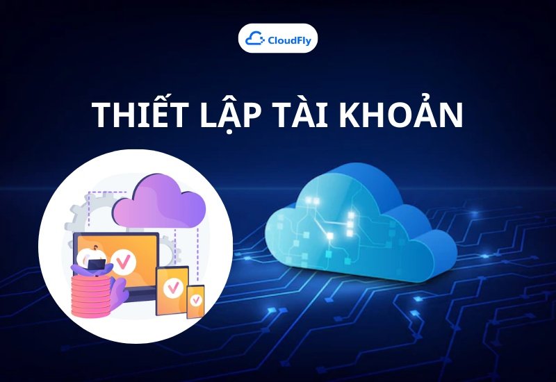 Tổng quan về thiết lập tài khoản khi mới thuê VPS