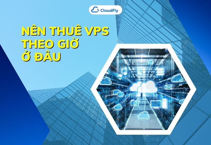 nên thuê vps theo giờ ở đâu