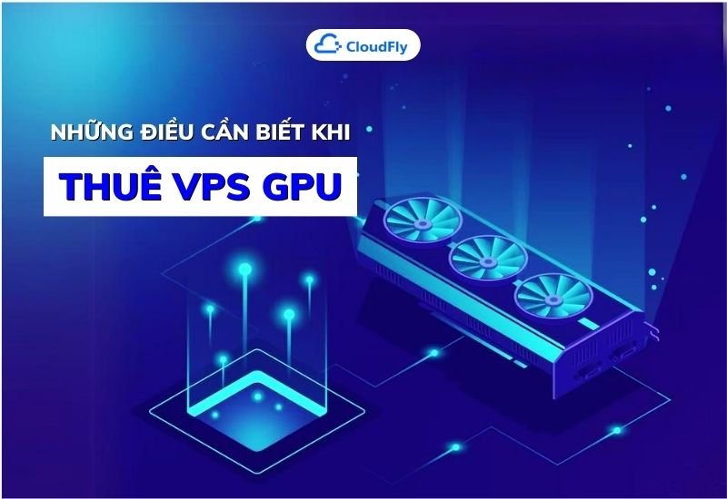 những điều cần biết khi thuê vps gpu