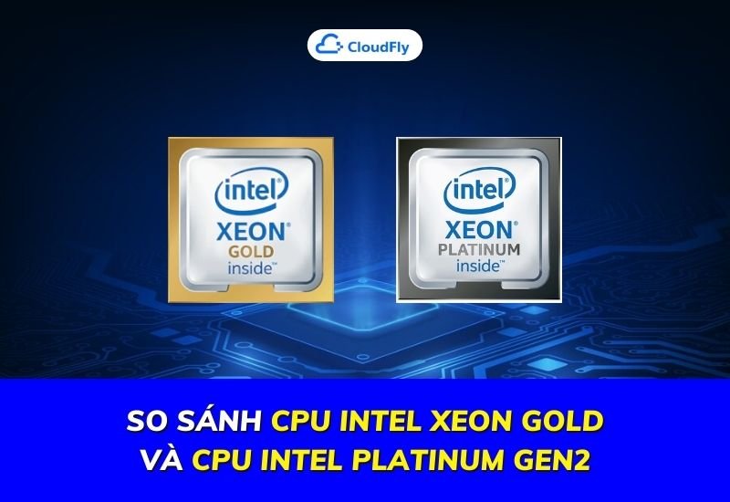 so sánh cpu intel xeon gold và cpu intel platinum gen2