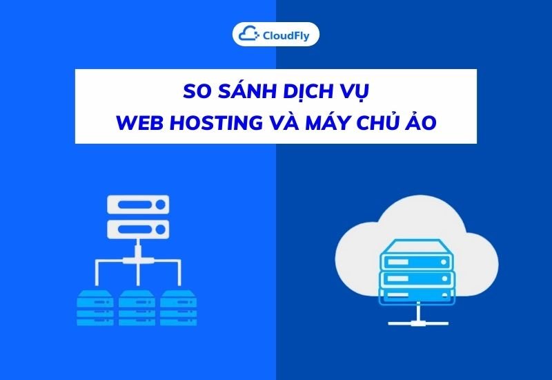 so sánh dịch vụ web hosting và máy chủ ảo