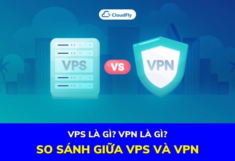 so sánh giữa vps và vpn