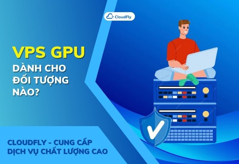 vps gpu dành cho đối tượng nào