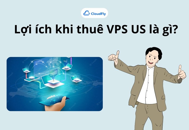  Lợi ích khi thuê VPS US là gì
