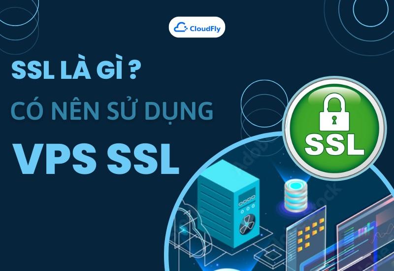 SSL Là Gì? Có Nên Sử Dụng SSL VPS Hay Không?