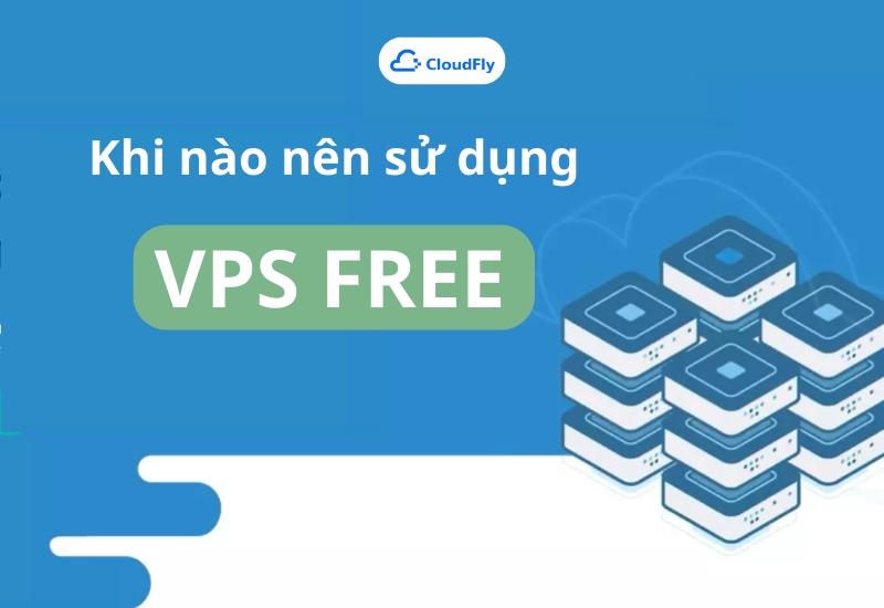 Khi nào nên sử dụng VPS free?