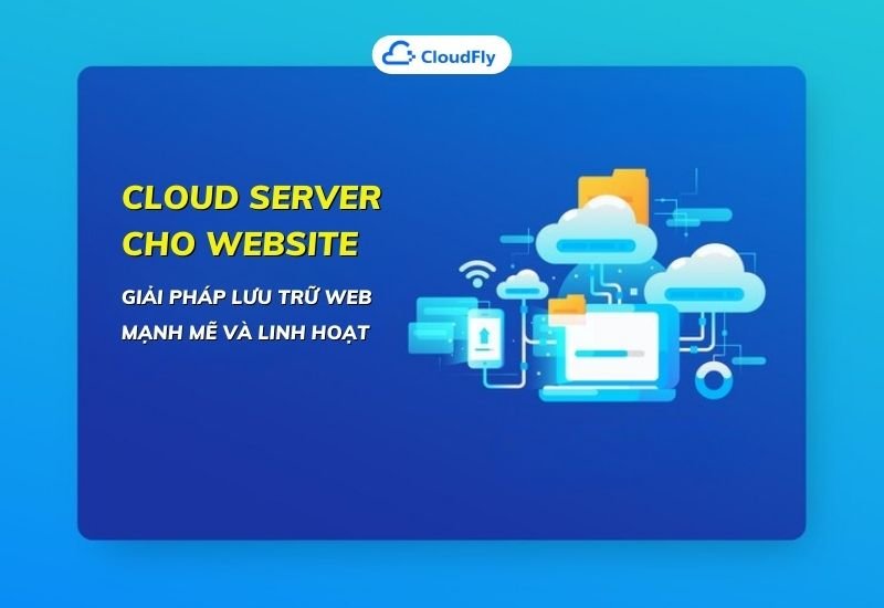 cloud server cho website giải pháp lưu trữ web mạnh mẽ và linh hoạt