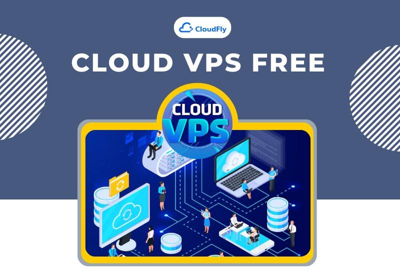 Ở Việt Nam có Cloud VPS free vĩnh viễn hay không?