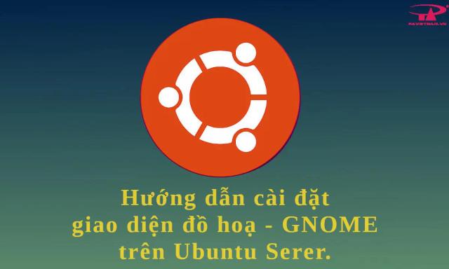 Hướng dẫn cài đặt giao diện Gnome trên Ubuntu 20.04 và Remote Desktop