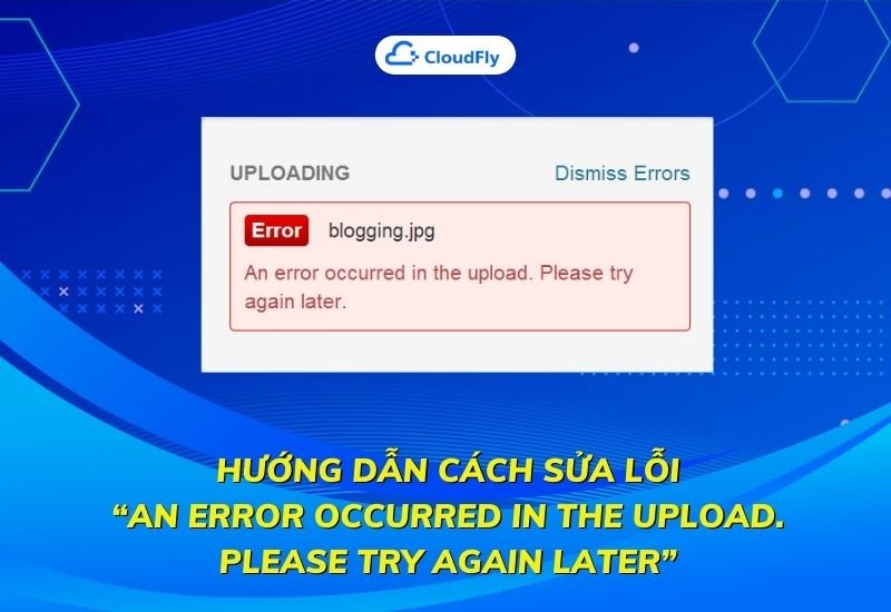 hướng dẫn cách sửa lỗi An error occurred in the upload Please try again later