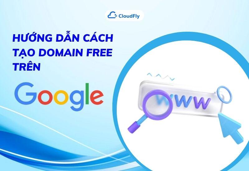 hướng dẫn cách tạo domain free trên google