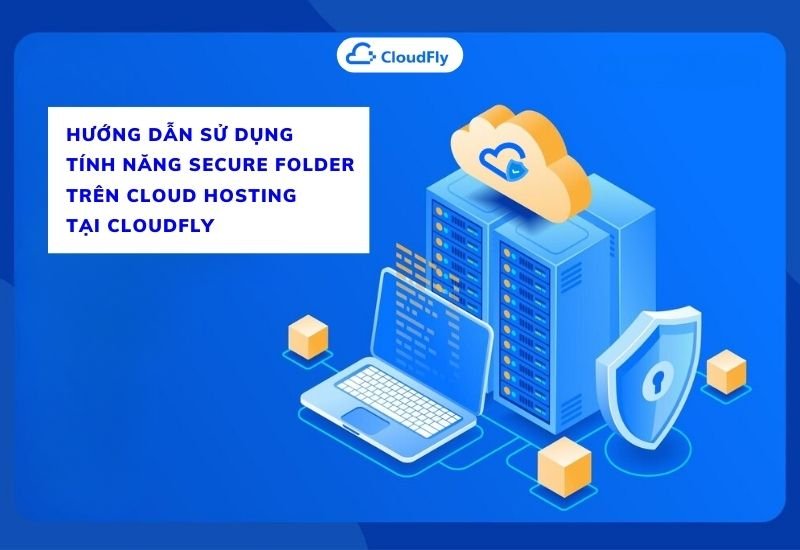 hướng dẫn sử dụng tính năng secure folder trên cloud hosting tại cloudfly