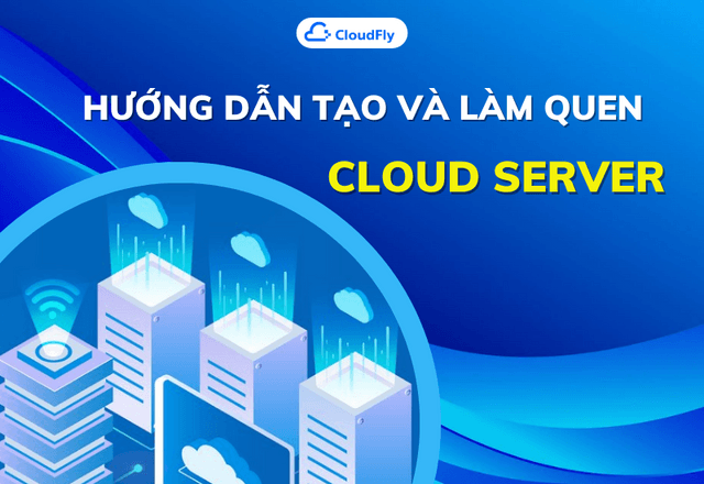 Hướng dẫn tạo và làm quen với giao diện tài khoản quản trị dịch vụ tại CloudFly