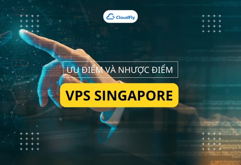 Ưu và nhược điểm khi mua VPS Singapore