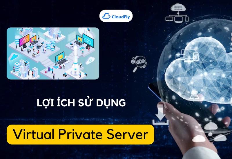 Lợi ích khi sử dụng Virtual Private server?