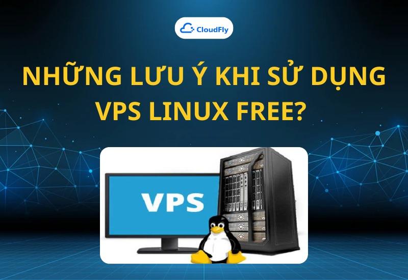 Những lưu ý khi sử dụng VPS Linux free? 