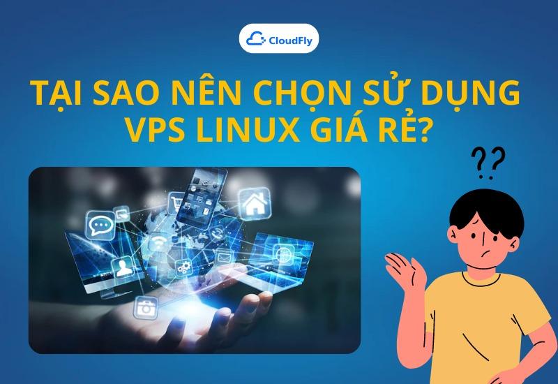 Tại sao nên chọn sử dụng VPS Linux giá rẻ?