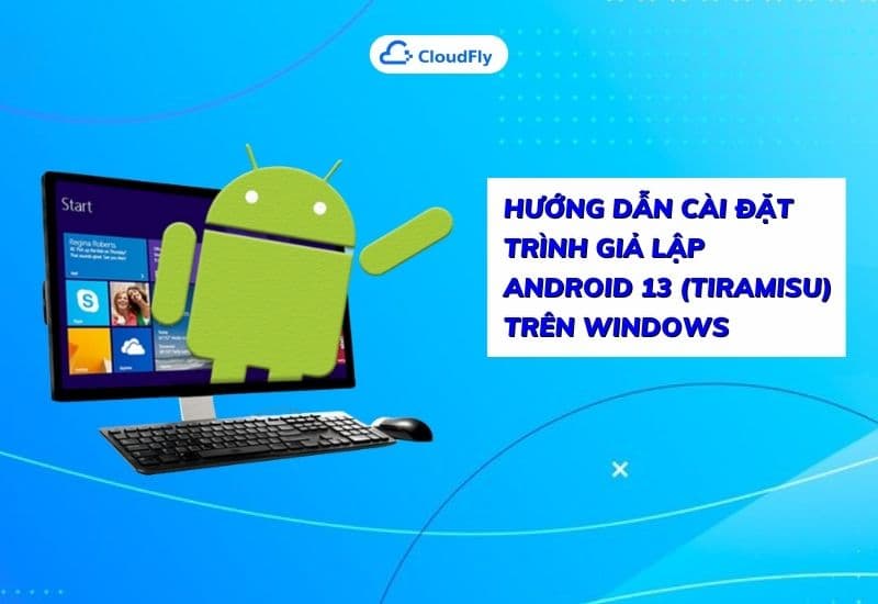 Android Triamisu Hướng Dẫn Cài Đặt Trình Giả Lập Android 13 (Tiramisu) Trên Windows